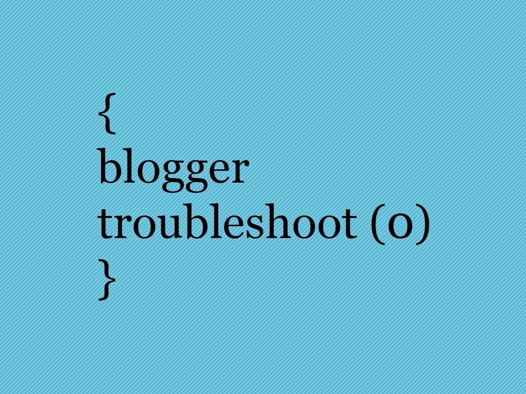 Blogger Troubleshoot